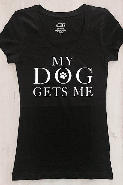 My Dog Gets Me Tee